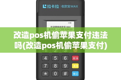改造pos机偷苹果支付违法吗(改造pos机偷苹果支付)
