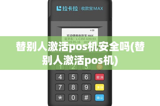 替别人激活pos机安全吗(替别人激活pos机)