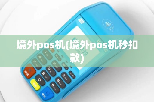 境外pos机(境外pos机秒扣款)