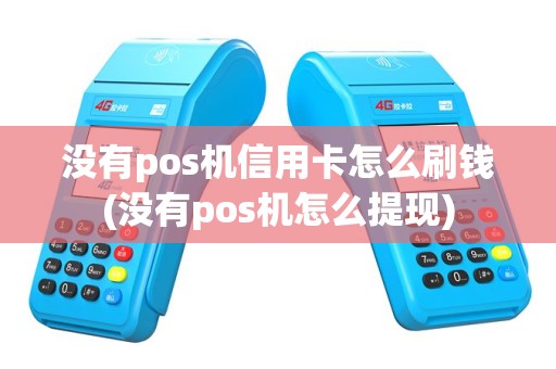 没有pos机信用卡怎么刷钱(没有pos机怎么提现)
