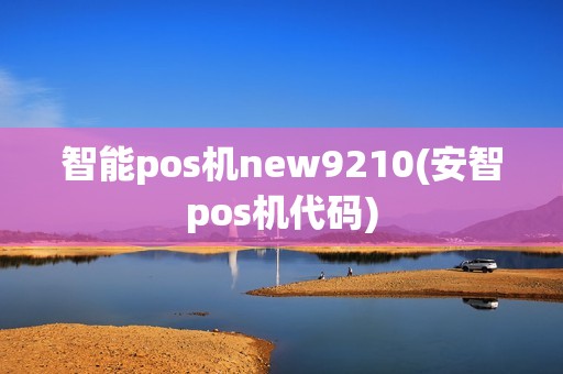 智能pos机new9210(安智pos机代码)