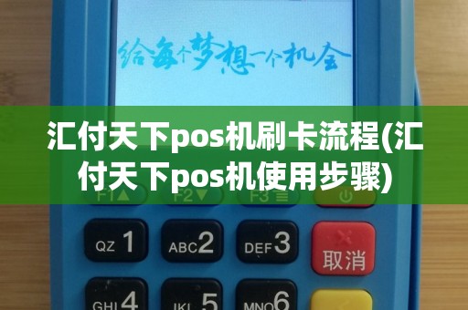 汇付天下pos机刷卡流程(汇付天下pos机使用步骤)