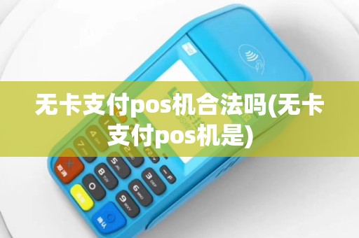 无卡支付pos机合法吗(无卡支付pos机是)