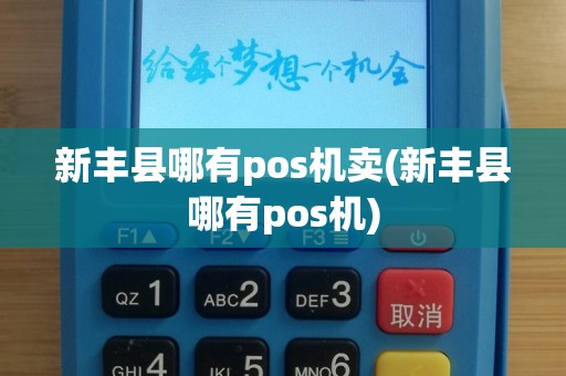 新丰县哪有pos机卖(新丰县哪有pos机)