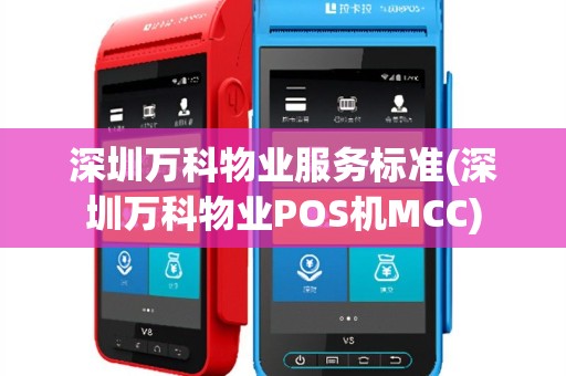 深圳万科物业服务标准(深圳万科物业POS机MCC)