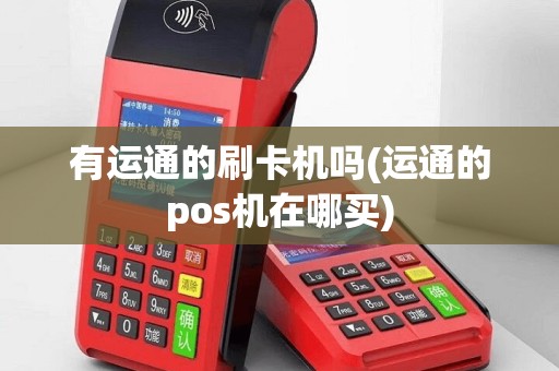 有运通的刷卡机吗(运通的pos机在哪买)