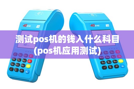 测试pos机的钱入什么科目(pos机应用测试)