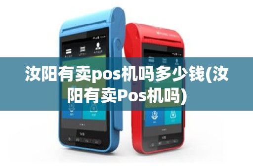 汝阳有卖pos机吗多少钱(汝阳有卖Pos机吗)