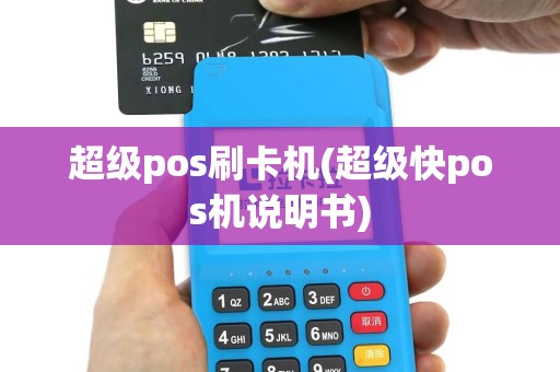 超级pos刷卡机(超级快pos机说明书)