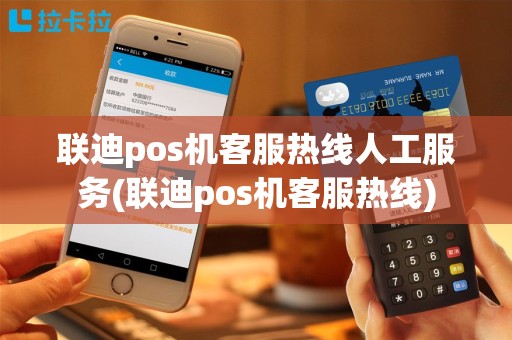 联迪pos机客服热线人工服务(联迪pos机客服热线)