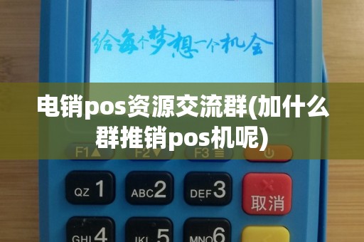 电销pos资源交流群(加什么群推销pos机呢)