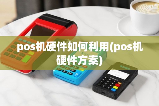 pos机硬件如何利用(pos机硬件方案)