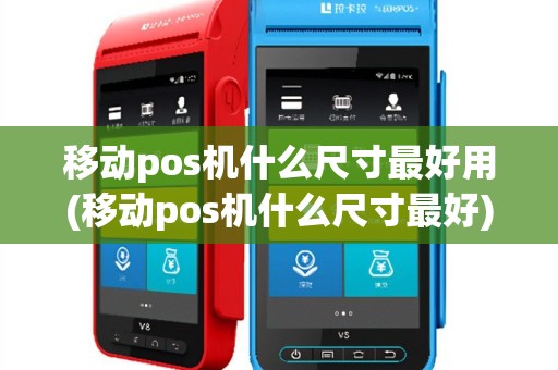 移动pos机什么尺寸最好用(移动pos机什么尺寸最好)