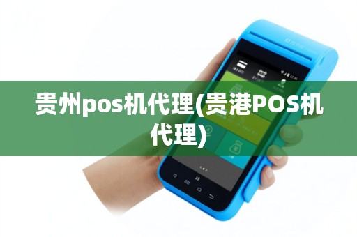 贵州pos机代理(贵港POS机代理)