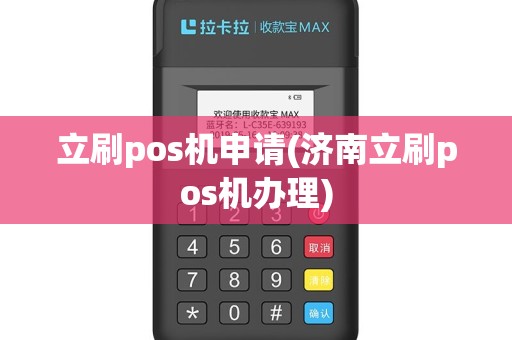 立刷pos机申请(济南立刷pos机办理)