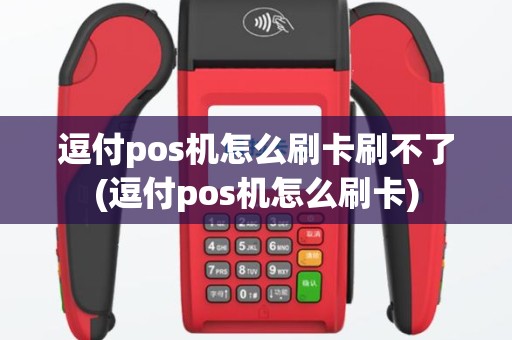逗付pos机怎么刷卡刷不了(逗付pos机怎么刷卡)