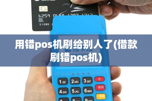 用错pos机刷给别人了(借款刷错pos机)