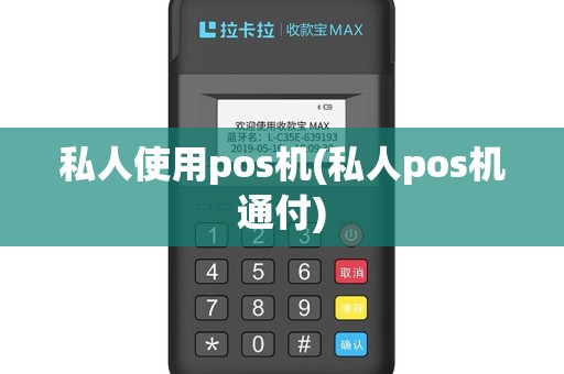 私人使用pos机(私人pos机通付)
