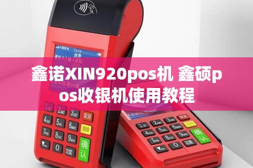 鑫诺XIN920pos机 鑫硕pos收银机使用教程