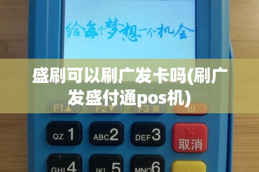 盛刷可以刷广发卡吗(刷广发盛付通pos机)