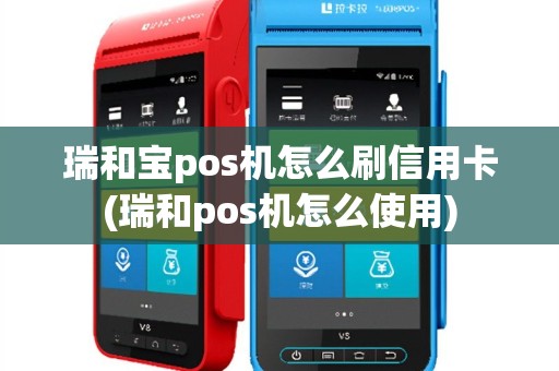 瑞和宝pos机怎么刷信用卡(瑞和pos机怎么使用)