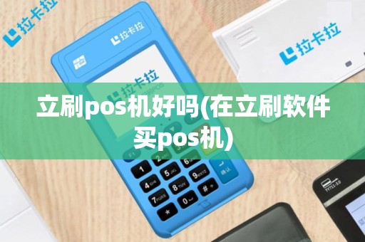 立刷pos机好吗(在立刷软件买pos机)