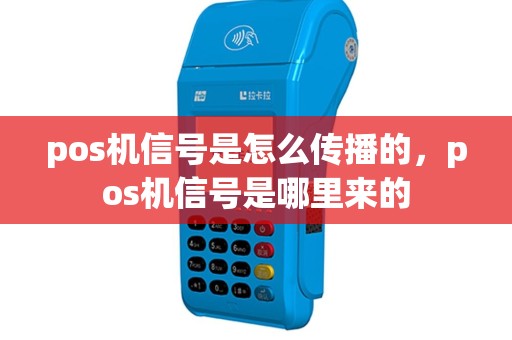 pos机信号是怎么传播的，pos机信号是哪里来的