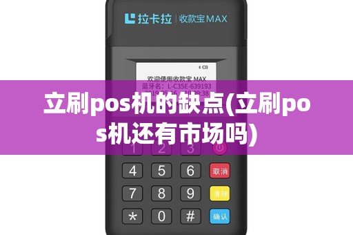 立刷pos机的缺点(立刷pos机还有市场吗)