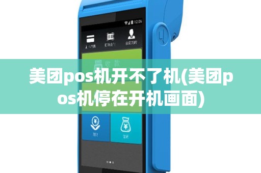 美团pos机开不了机(美团pos机停在开机画面)