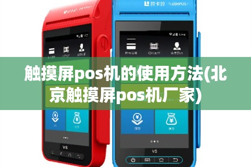 触摸屏pos机的使用方法(北京触摸屏pos机厂家)