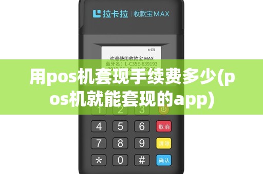 用pos机套现手续费多少(pos机就能套现的app)