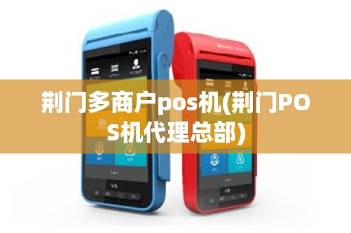 荆门多商户pos机(荆门POS机代理总部)