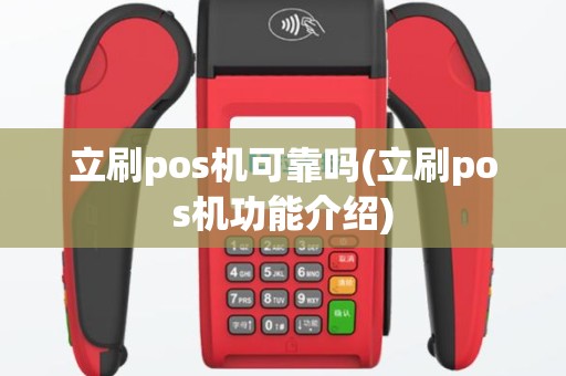 立刷pos机可靠吗(立刷pos机功能介绍)