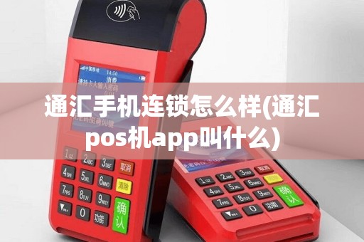 通汇手机连锁怎么样(通汇pos机app叫什么)