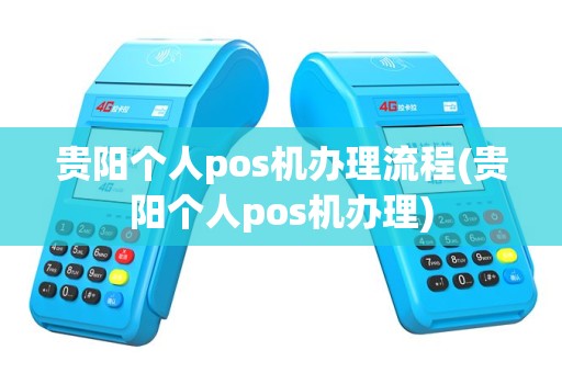 贵阳个人pos机办理流程(贵阳个人pos机办理)
