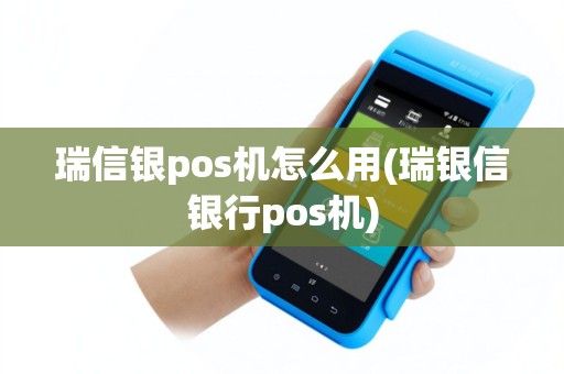 瑞信银pos机怎么用(瑞银信银行pos机)
