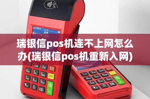 瑞银信pos机连不上网怎么办(瑞银信pos机重新入网)