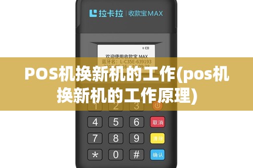 POS机换新机的工作(pos机换新机的工作原理)