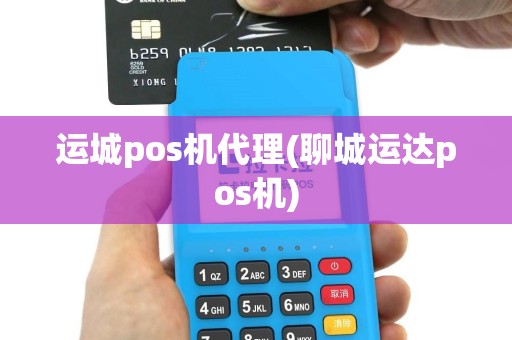 运城pos机代理(聊城运达pos机)