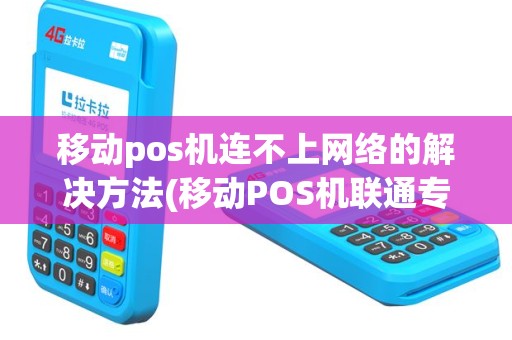 移动pos机连不上网络的解决方法(移动POS机联通专网)