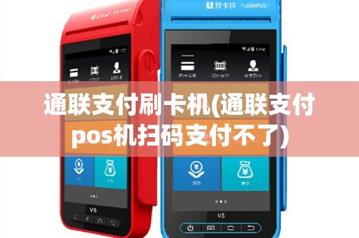 通联支付刷卡机(通联支付pos机扫码支付不了)