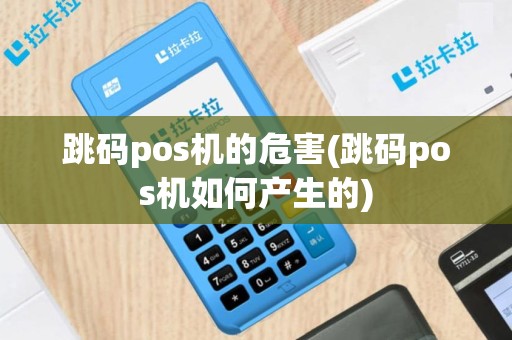 跳码pos机的危害(跳码pos机如何产生的)