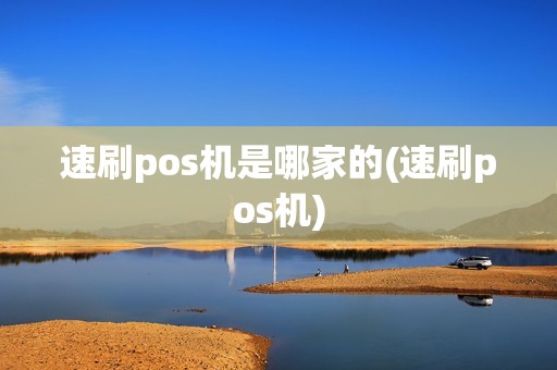 速刷pos机是哪家的(速刷pos机)