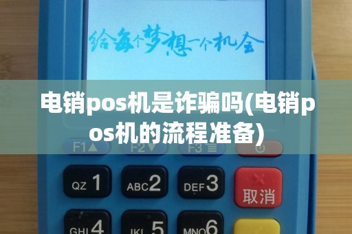 电销pos机是诈骗吗(电销pos机的流程准备)