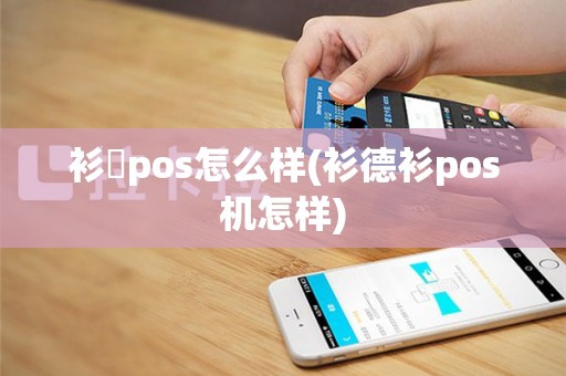 衫徳pos怎么样(衫德衫pos机怎样)