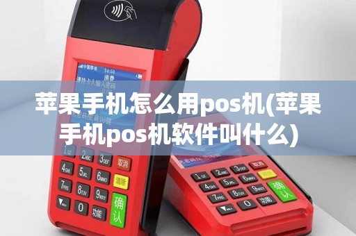 苹果手机怎么用pos机(苹果手机pos机软件叫什么)