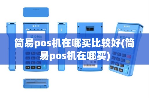 简易pos机在哪买比较好(简易pos机在哪买)