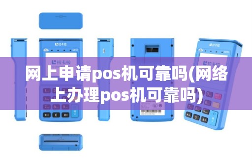 网上申请pos机可靠吗(网络上办理pos机可靠吗)