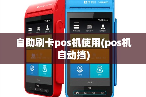 自助刷卡pos机使用(pos机自动挡)