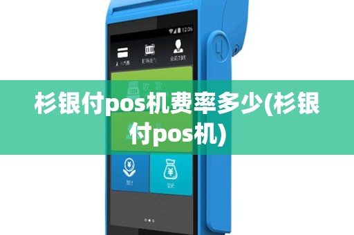 杉银付pos机费率多少(杉银付pos机)